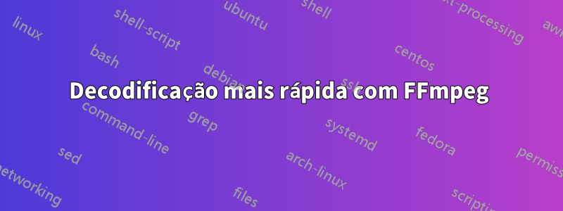 Decodificação mais rápida com FFmpeg