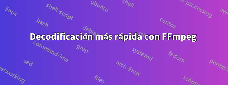 Decodificación más rápida con FFmpeg