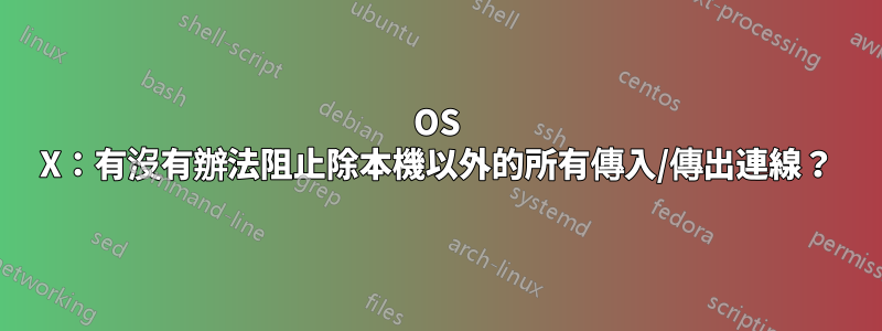 OS X：有沒有辦法阻止除本機以外的所有傳入/傳出連線？