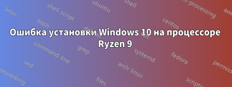 Ошибка установки Windows 10 на процессоре Ryzen 9