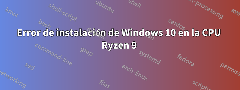 Error de instalación de Windows 10 en la CPU Ryzen 9