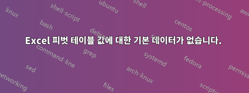 Excel 피벗 테이블 값에 대한 기본 데이터가 없습니다.