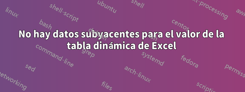 No hay datos subyacentes para el valor de la tabla dinámica de Excel