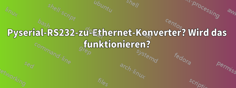 Pyserial-RS232-zu-Ethernet-Konverter? Wird das funktionieren?