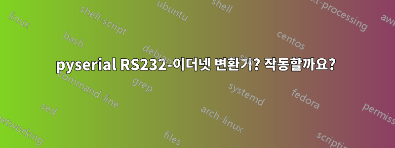 pyserial RS232-이더넷 변환기? 작동할까요?