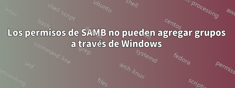 Los permisos de SAMB no pueden agregar grupos a través de Windows