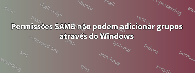 Permissões SAMB não podem adicionar grupos através do Windows