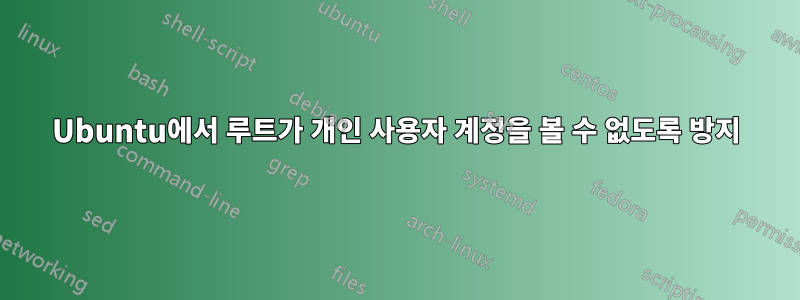 Ubuntu에서 루트가 개인 사용자 계정을 볼 수 없도록 방지