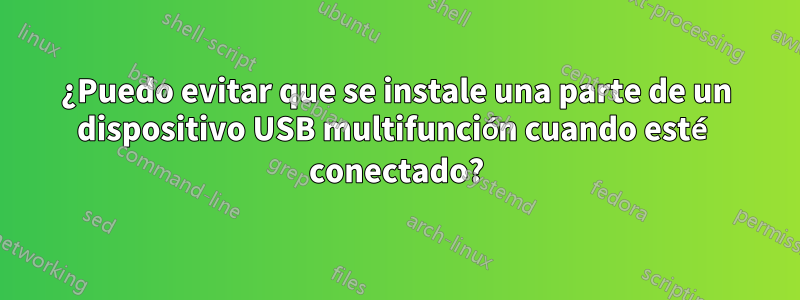 ¿Puedo evitar que se instale una parte de un dispositivo USB multifunción cuando esté conectado?