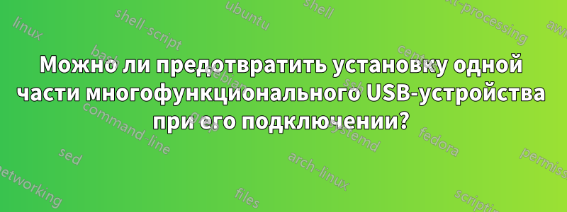 Можно ли предотвратить установку одной части многофункционального USB-устройства при его подключении?