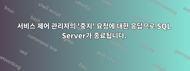 서비스 제어 관리자의 '중지' 요청에 대한 응답으로 SQL Server가 종료됩니다.