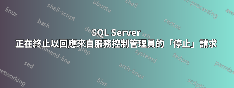 SQL Server 正在終止以回應來自服務控制管理員的「停止」請求