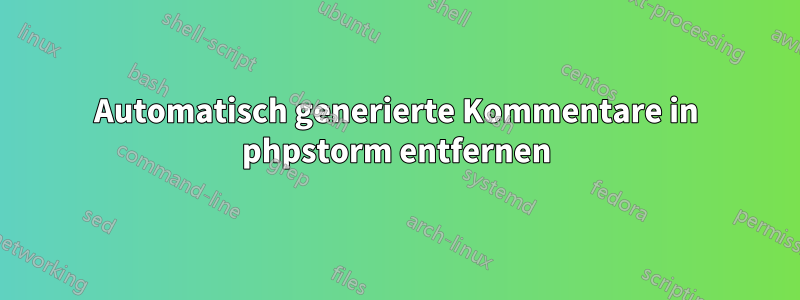 Automatisch generierte Kommentare in phpstorm entfernen