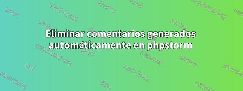 Eliminar comentarios generados automáticamente en phpstorm