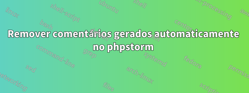 Remover comentários gerados automaticamente no phpstorm