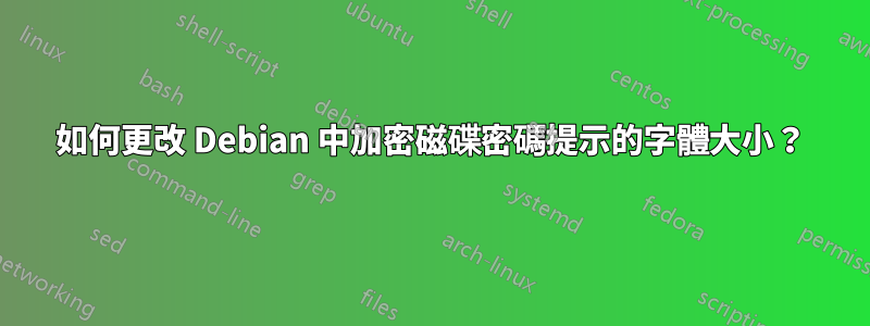 如何更改 Debian 中加密磁碟密碼提示的字體大小？