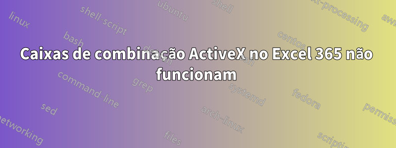 Caixas de combinação ActiveX no Excel 365 não funcionam