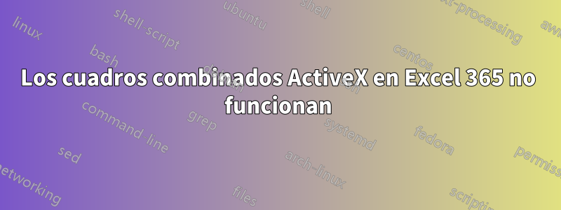 Los cuadros combinados ActiveX en Excel 365 no funcionan