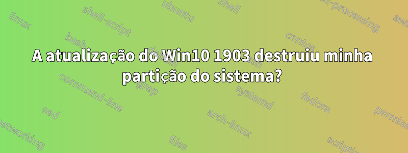 A atualização do Win10 1903 destruiu minha partição do sistema?