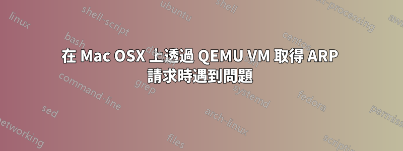 在 Mac OSX 上透過 QEMU VM 取得 ARP 請求時遇到問題