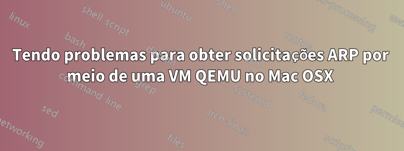 Tendo problemas para obter solicitações ARP por meio de uma VM QEMU no Mac OSX