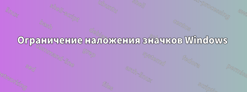 Ограничение наложения значков Windows