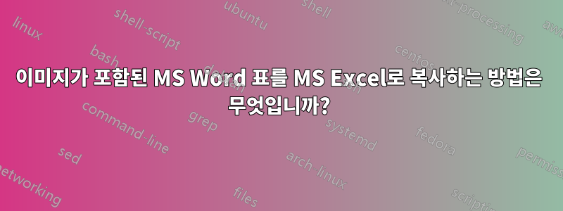 이미지가 포함된 MS Word 표를 MS Excel로 복사하는 방법은 무엇입니까?