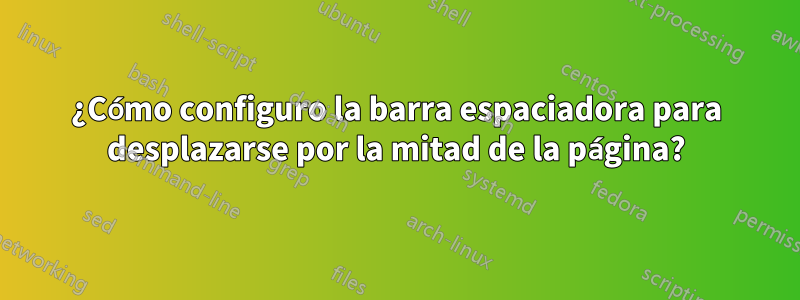 ¿Cómo configuro la barra espaciadora para desplazarse por la mitad de la página?