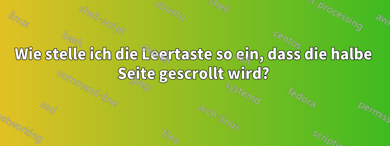 Wie stelle ich die Leertaste so ein, dass die halbe Seite gescrollt wird?