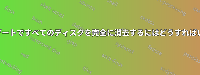 デュアルブートですべてのディスクを完全に消去するにはどうすればいいですか