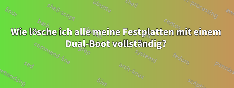 Wie lösche ich alle meine Festplatten mit einem Dual-Boot vollständig?