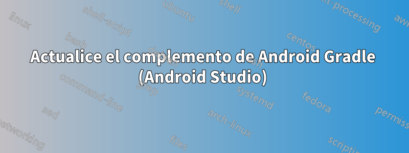 Actualice el complemento de Android Gradle (Android Studio)