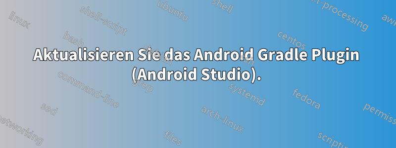 Aktualisieren Sie das Android Gradle Plugin (Android Studio).