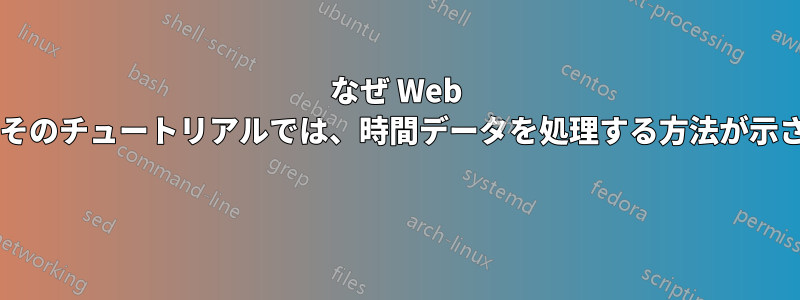 なぜ Web 開発フレームワークとそのチュートリアルでは、時間データを処理する方法が示されないのでしょうか? 