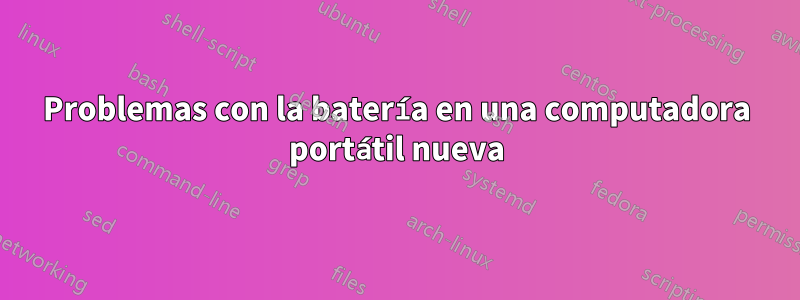 Problemas con la batería en una computadora portátil nueva