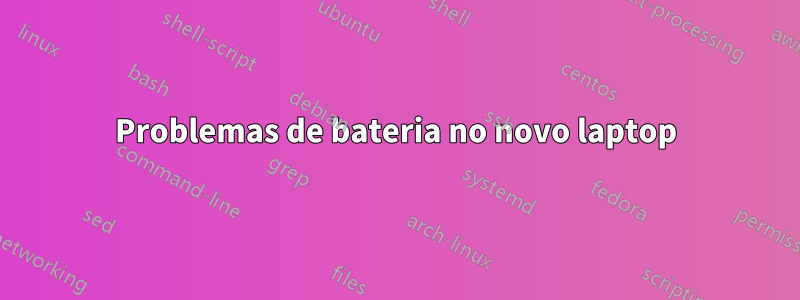 Problemas de bateria no novo laptop