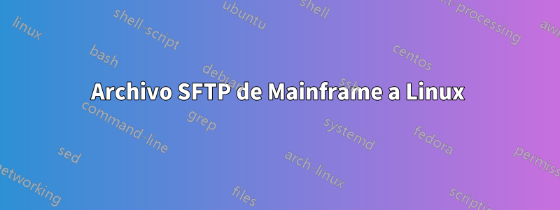 Archivo SFTP de Mainframe a Linux