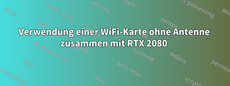 Verwendung einer WiFi-Karte ohne Antenne zusammen mit RTX 2080