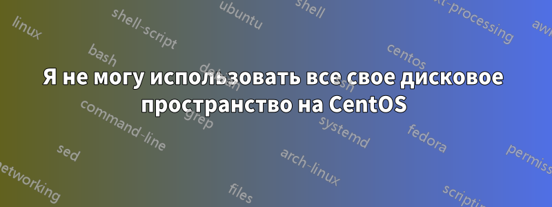 Я не могу использовать все свое дисковое пространство на CentOS