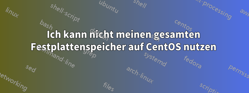 Ich kann nicht meinen gesamten Festplattenspeicher auf CentOS nutzen