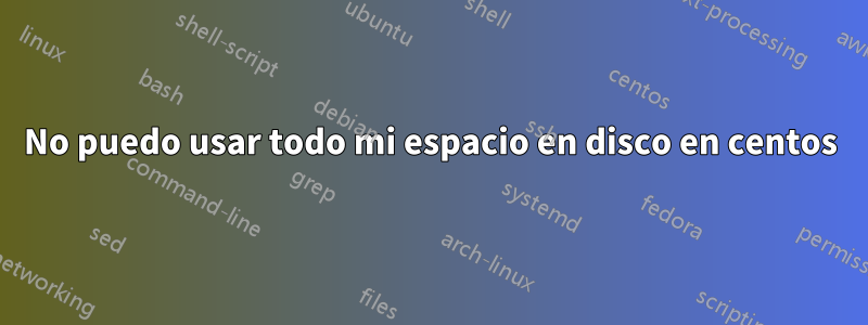 No puedo usar todo mi espacio en disco en centos