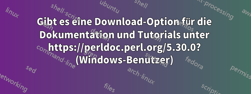 Gibt es eine Download-Option für die Dokumentation und Tutorials unter https://perldoc.perl.org/5.30.0? (Windows-Benutzer)