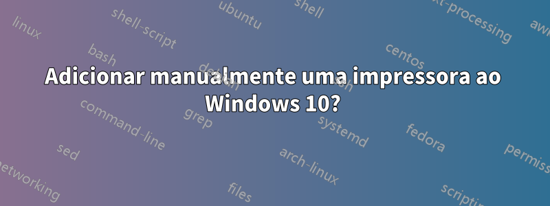 Adicionar manualmente uma impressora ao Windows 10?