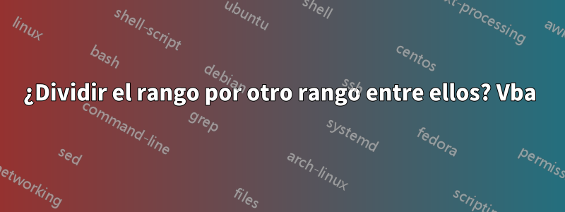 ¿Dividir el rango por otro rango entre ellos? Vba