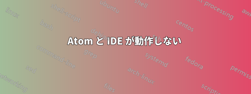 Atom と IDE が動作しない