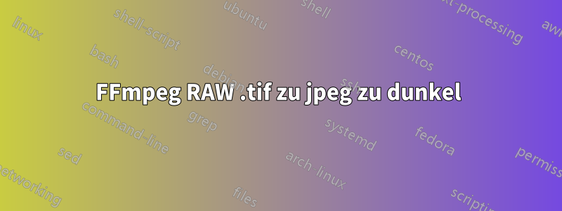 FFmpeg RAW .tif zu jpeg zu dunkel