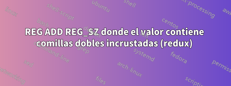 REG ADD REG_SZ donde el valor contiene comillas dobles incrustadas (redux)