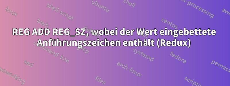 REG ADD REG_SZ, wobei der Wert eingebettete Anführungszeichen enthält (Redux)