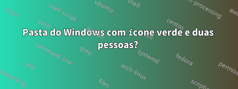 Pasta do Windows com ícone verde e duas pessoas?