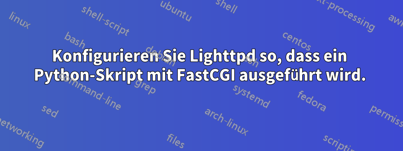 Konfigurieren Sie Lighttpd so, dass ein Python-Skript mit FastCGI ausgeführt wird.